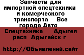 Запчасти для импортной спецтехники  и комерческого транспорта. - Все города Авто » Спецтехника   . Адыгея респ.,Адыгейск г.